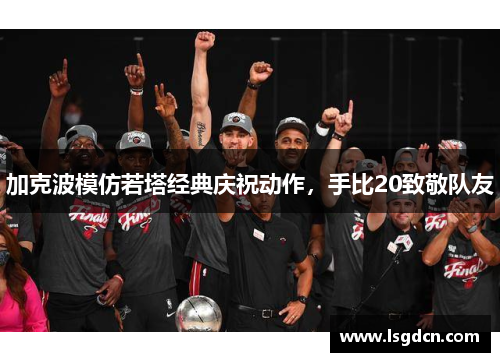 加克波模仿若塔经典庆祝动作，手比20致敬队友